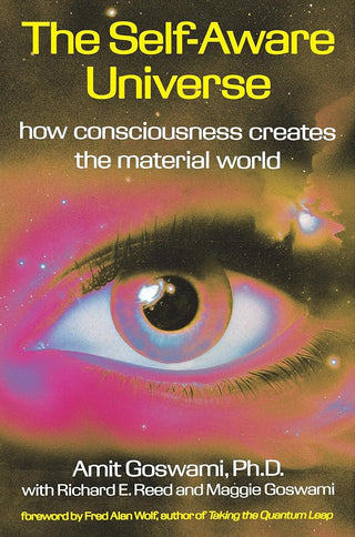 The Self-Aware Universe: How Consciousness Creates the Material World cover image
