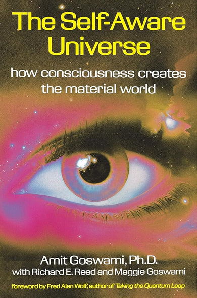 The Self-Aware Universe: How Consciousness Creates the Material World cover image