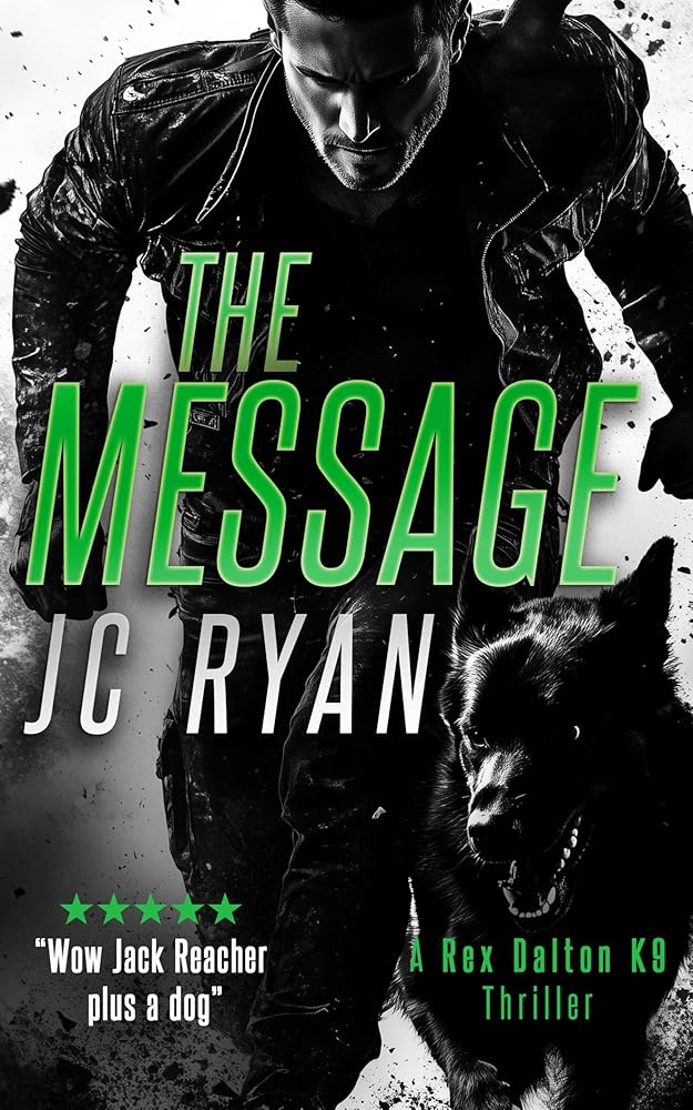 The Message: A K9 Thriller Where One Man and His Dog Must Stop a Global Catastrophe (Rex Dalton K9 Thrillers, 15) cover image