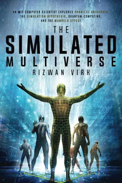 The Simulated Multiverse: An MIT Computer Scientist Explores Parallel Universes, Quantum Computing, The Simulation Hypothesis and the Mandela Effect cover image