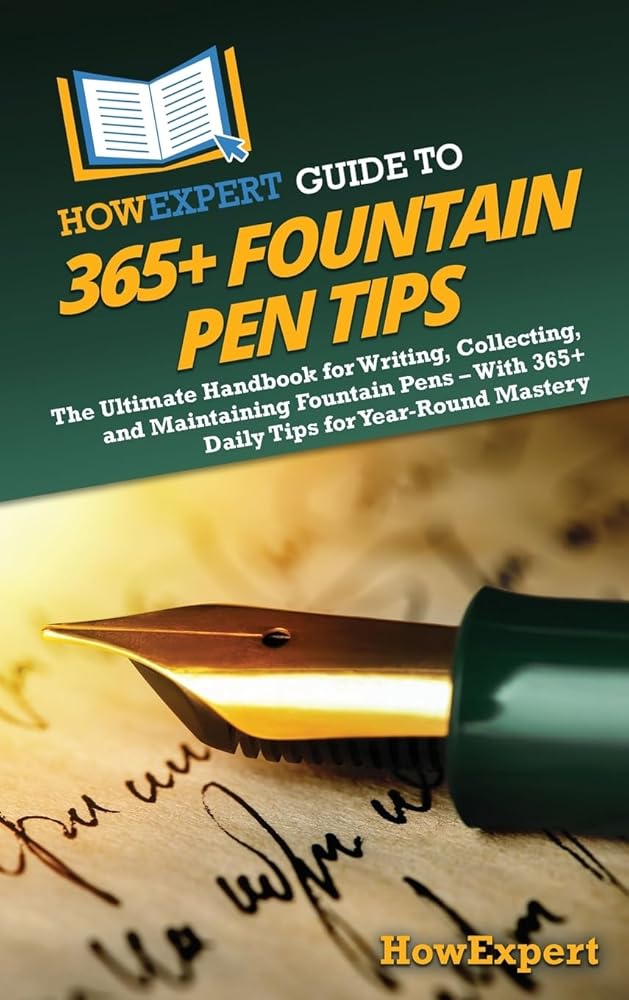 HowExpert Guide to 365+ Fountain Pen Tips: The Ultimate Handbook for Writing, Collecting, and Maintaining Fountain Pens – With 365+ Daily Tips for Year-Round Mastery cover image