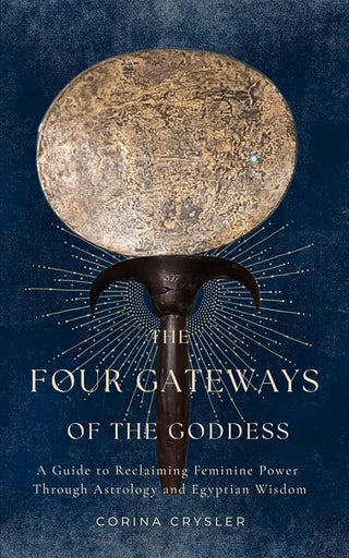 The Four Gateways of the Goddess: A Guide to Reclaiming Feminine Power Through Astrology and Egyptian Wisdom cover image