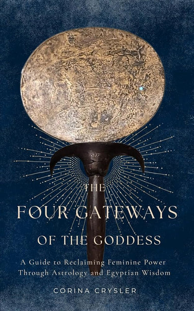 The Four Gateways of the Goddess: A Guide to Reclaiming Feminine Power Through Astrology and Egyptian Wisdom cover image